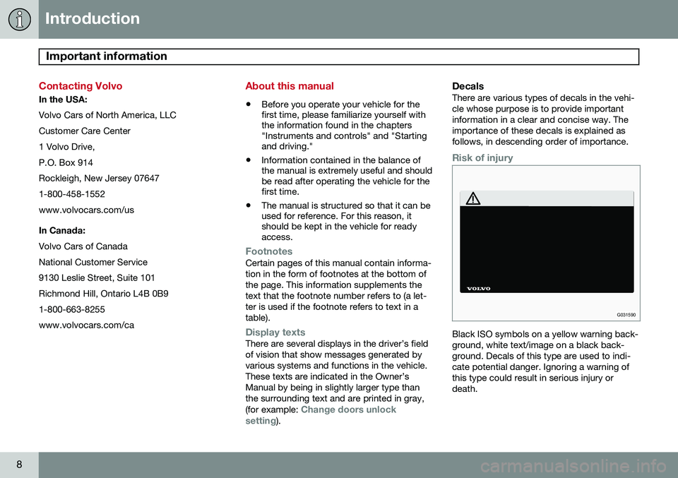 VOLVO XC90 2014  Owner´s Manual Introduction
Important information 
8
Contacting Volvo
In the USA: Volvo Cars of North America, LLC Customer Care Center1 Volvo Drive,P.O. Box 914Rockleigh, New Jersey 076471-800-458-1552www.volvocars
