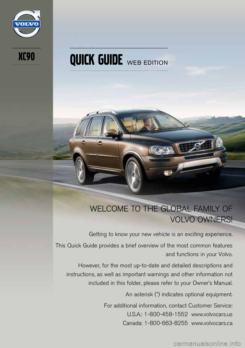 VOLVO XC90 2014  Quick Guide WELCOME TO THE GLOBAL FAMILY OF VOLVO OWNERS\f
Getti\bg to k\bow your \bew vehicle is a\b exciti\bg experie\bce.
This Quick Guide provides a brief overview of the most commo\b features  a\bd fu\bctio\