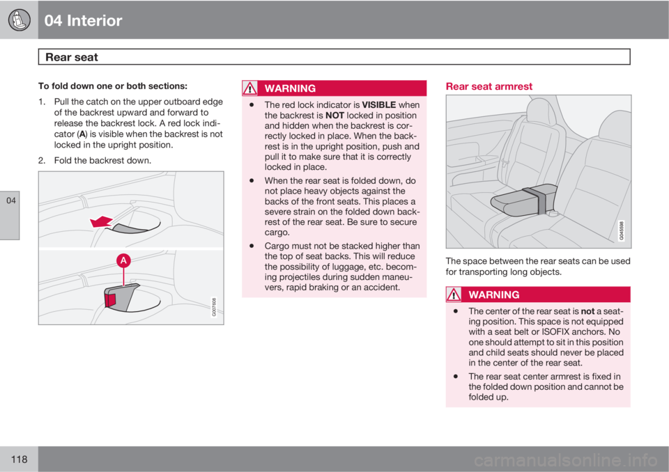 VOLVO C30 2013 Owner´s Manual 04 Interior
Rear seat
04
118
To fold down one or both sections:
1. Pull the catch on the upper outboard edge
of the backrest upward and forward to
release the backrest lock. A red lock indi-
cator (A VOLVO C30 2013 Owner´s Manual 04 Interior
Rear seat
04
118
To fold down one or both sections:
1. Pull the catch on the upper outboard edge
of the backrest upward and forward to
release the backrest lock. A red lock indi-
cator (A