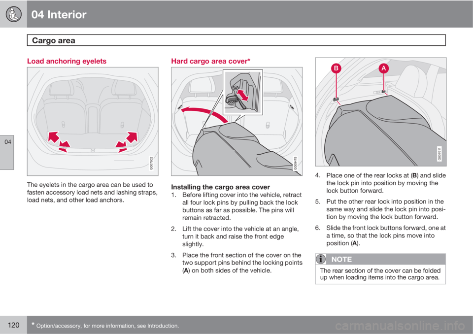 VOLVO C30 2013  Owner´s Manual 04 Interior
Cargo area 
04
120* Option/accessory, for more information, see Introduction.
Load anchoring eyelets
G007602
The eyelets in the cargo area can be used to
fasten accessory load nets and las