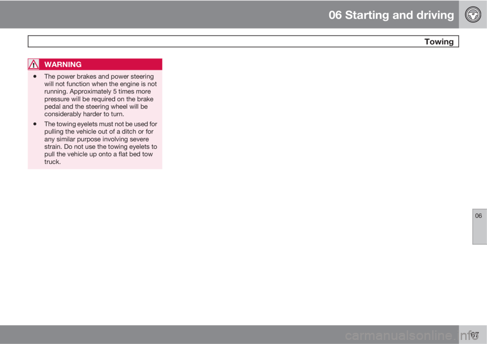 VOLVO C30 2013 Owner´s Manual 06 Starting and driving
Towing
06
167
WARNING
•The power brakes and power steering
will not function when the engine is not
running. Approximately 5 times more
pressure will be required on the brak VOLVO C30 2013 Owner´s Manual 06 Starting and driving
Towing
06
167
WARNING
•The power brakes and power steering
will not function when the engine is not
running. Approximately 5 times more
pressure will be required on the brak