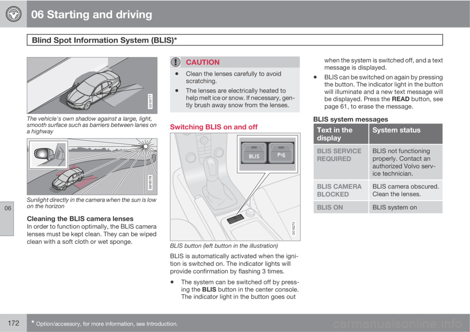 VOLVO C30 2013  Owner´s Manual 06 Starting and driving
Blind Spot Information System (BLIS)* 
06
172* Option/accessory, for more information, see Introduction.
G018177
The vehicle's own shadow against a large, light,
smooth sur