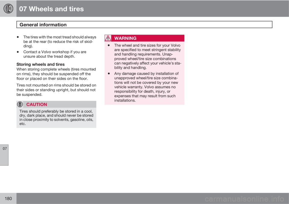 VOLVO C30 2013  Owner´s Manual 07 Wheels and tires
General information 
07
180
•The tires with the most tread should always
be at the rear (to reduce the risk of skid-
ding).
•Contact a Volvo workshop if you are
unsure about th