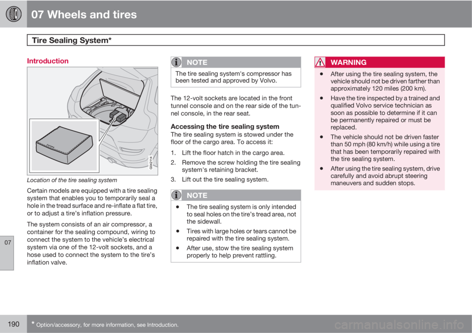 VOLVO C30 2013  Owner´s Manual 07 Wheels and tires
Tire Sealing System*  
07
190* Option/accessory, for more information, see Introduction.
Introduction
Location of the tire sealing system
Certain models are equipped with a tire se