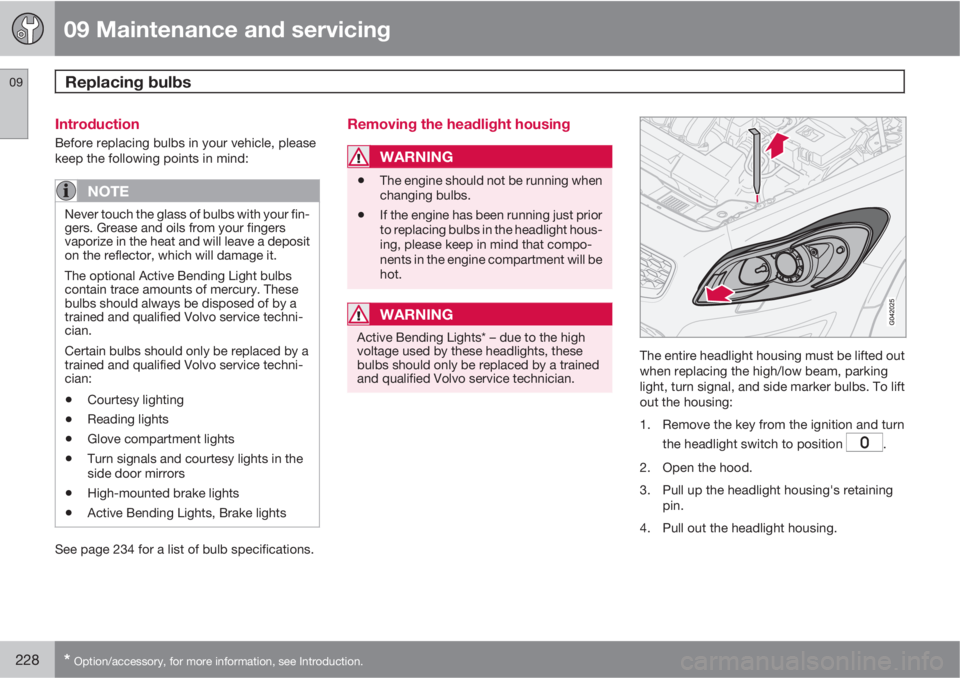 VOLVO C30 2013  Owner´s Manual 09 Maintenance and servicing
Replacing bulbs 09
228* Option/accessory, for more information, see Introduction.
Introduction
Before replacing bulbs in your vehicle, please
keep the following points in 