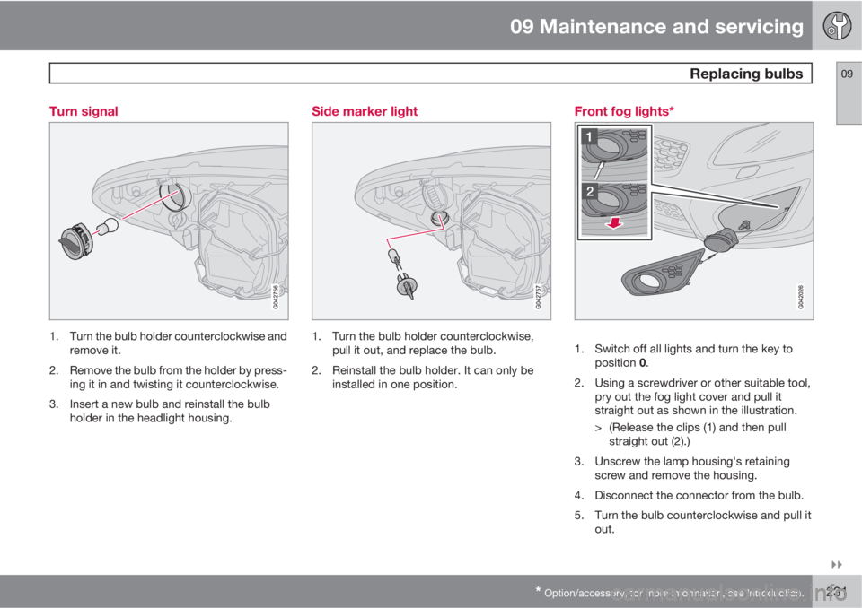 VOLVO C30 2013  Owner´s Manual 09 Maintenance and servicing
 Replacing bulbs09

* Option/accessory, for more information, see Introduction.231 Turn signal
1. Turn the bulb holder counterclockwise and
remove it.
2. Remove the bulb