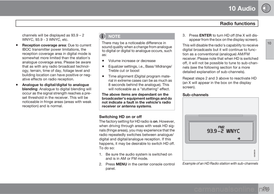 VOLVO C30 2013  Owner´s Manual 10 Audio
 Radio functions
10
255
channels will be displayed as 93.9 – 2
WNYC, 93.9 - 3 WNYC, etc.
•Reception coverage area: Due to current
IBOC transmitter power limitations, the
reception coverag