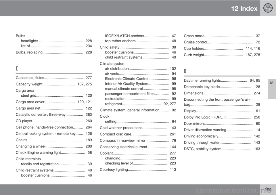 VOLVO C30 2013  Owner´s Manual 12 Index
12
289
Bulbs
headlights........................................... 228
list of................................................... 234
Bulbs, replacing....................................... 2
