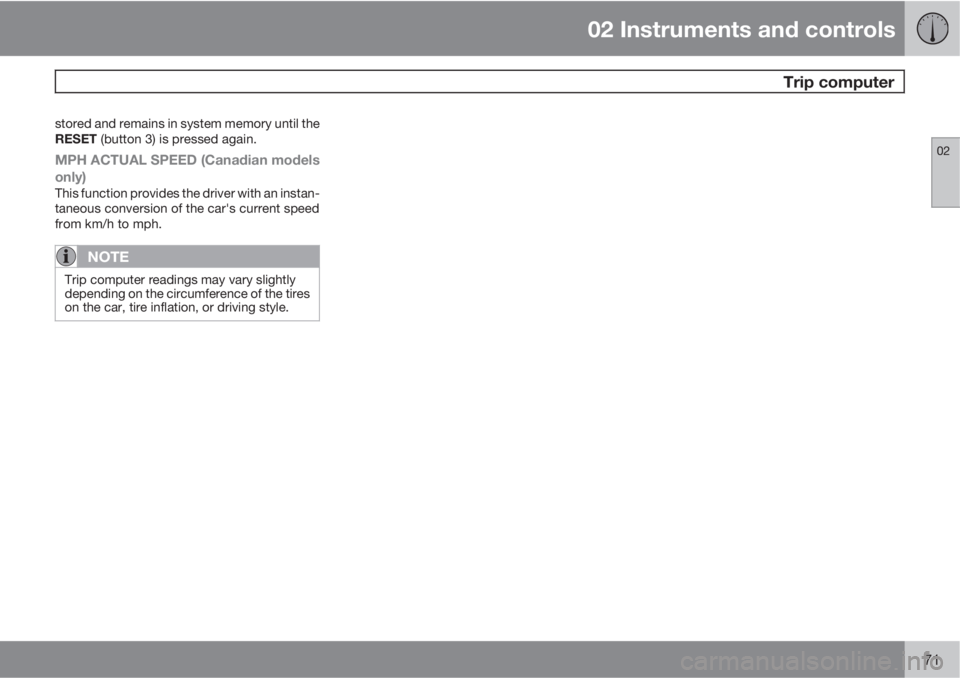 VOLVO C30 2013 Owner´s Manual 02 Instruments and controls
Trip computer
02
71
stored and remains in system memory until the
RESET (button 3) is pressed again.
MPH ACTUAL SPEED (Canadian models
only)
This function provides the dri VOLVO C30 2013 Owner´s Manual 02 Instruments and controls
Trip computer
02
71
stored and remains in system memory until the
RESET (button 3) is pressed again.
MPH ACTUAL SPEED (Canadian models
only)
This function provides the dri