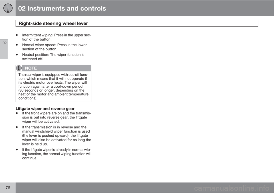 VOLVO C30 2013 Owner´s Manual 02 Instruments and controls
Right-side steering wheel lever
02
76
•Intermittent wiping: Press in the upper sec-
tion of the button.
•Normal wiper speed: Press in the lower
section of the button.
VOLVO C30 2013 Owner´s Manual 02 Instruments and controls
Right-side steering wheel lever
02
76
•Intermittent wiping: Press in the upper sec-
tion of the button.
•Normal wiper speed: Press in the lower
section of the button.