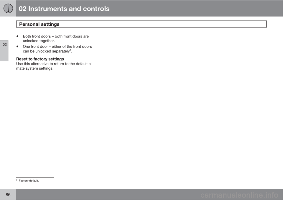 VOLVO C30 2013 Owner´s Manual 02 Instruments and controls
Personal settings
02
86
•Both front doors – both front doors are
unlocked together.
•One front door – either of the front doors
can be unlocked separately2.
Reset VOLVO C30 2013 Owner´s Manual 02 Instruments and controls
Personal settings
02
86
•Both front doors – both front doors are
unlocked together.
•One front door – either of the front doors
can be unlocked separately2.
Reset