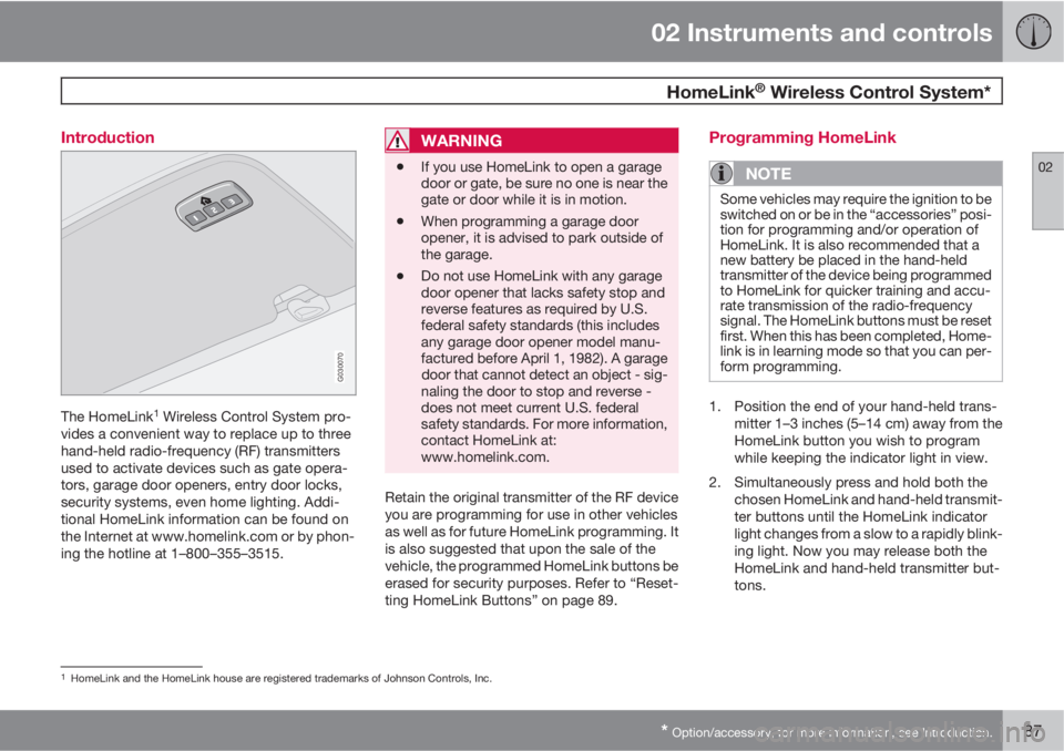 VOLVO C30 2013 Owner´s Manual 02 Instruments and controls
HomeLink® Wireless Control System*
02
* Option/accessory, for more information, see Introduction.87 Introduction
G030070
The HomeLink1 Wireless Control System pro-
vides VOLVO C30 2013 Owner´s Manual 02 Instruments and controls
HomeLink® Wireless Control System*
02
* Option/accessory, for more information, see Introduction.87 Introduction
G030070
The HomeLink1 Wireless Control System pro-
vides