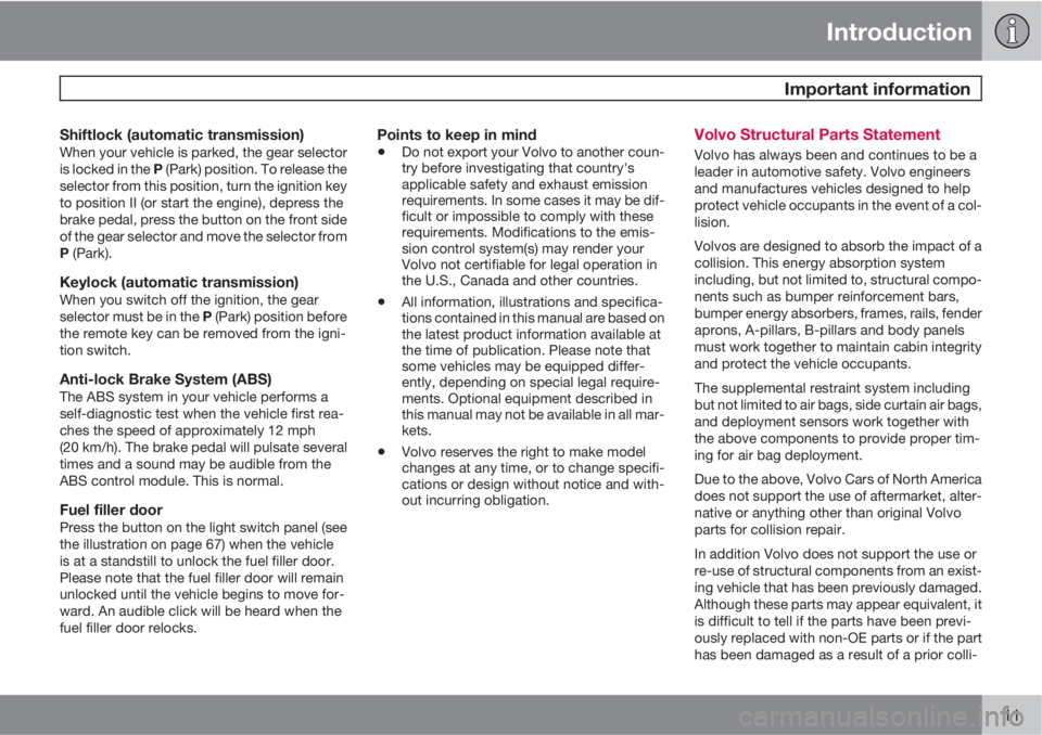 VOLVO C70 2013  Owner´s Manual Introduction
 Important information
11
Shiftlock (automatic transmission)When your vehicle is parked, the gear selector
is locked in the P (Park) position. To release the
selector from this position, 