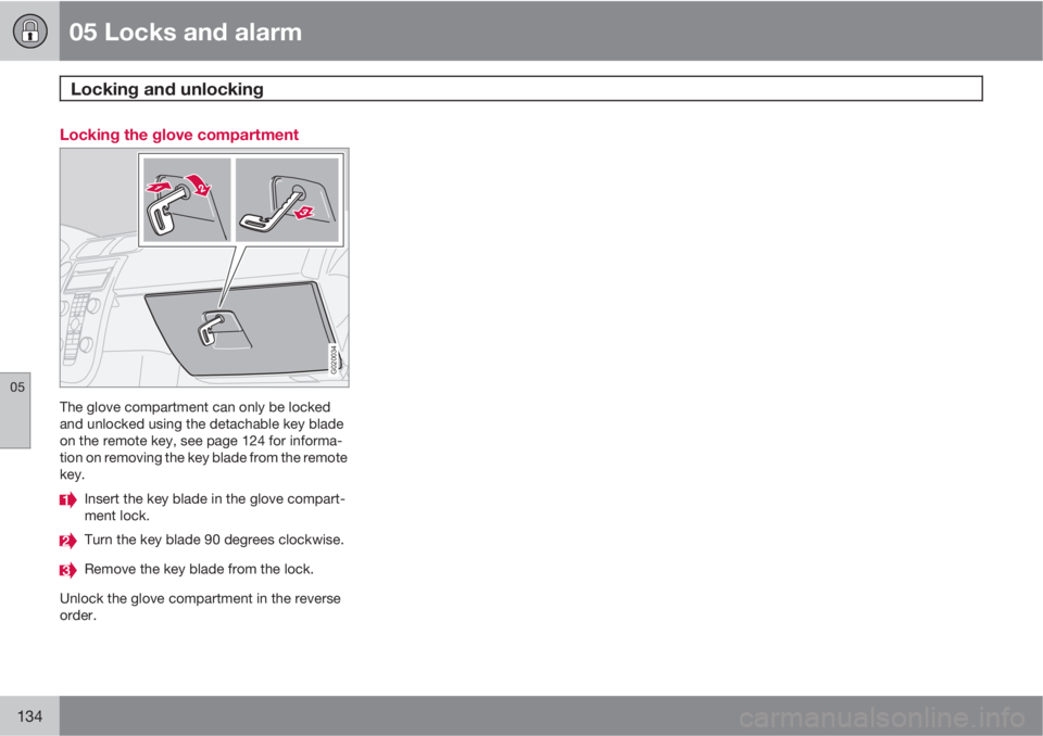 VOLVO C70 2013 Owner´s Manual 05 Locks and alarm
Locking and unlocking
05
134
Locking the glove compartment
G020034
The glove compartment can only be locked
and unlocked using the detachable key blade
on the remote key, see page VOLVO C70 2013 Owner´s Manual 05 Locks and alarm
Locking and unlocking
05
134
Locking the glove compartment
G020034
The glove compartment can only be locked
and unlocked using the detachable key blade
on the remote key, see page
