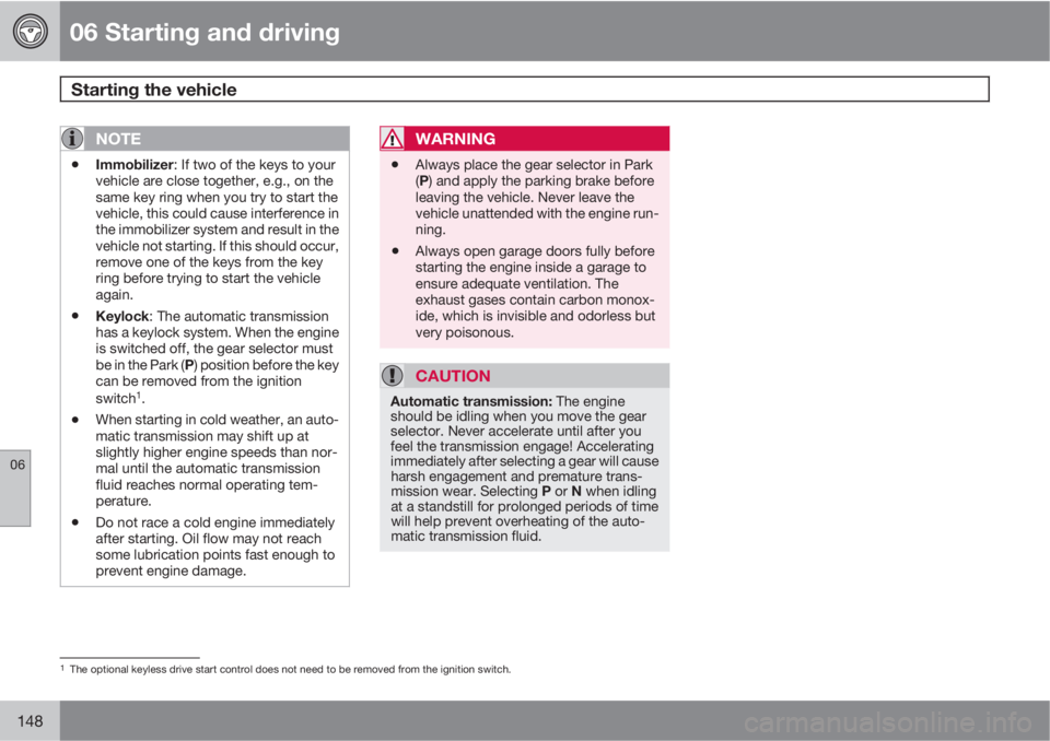VOLVO C70 2013 Owner´s Manual 06 Starting and driving
Starting the vehicle
06
148
NOTE
•Immobilizer: If two of the keys to your
vehicle are close together, e.g., on the
same key ring when you try to start the
vehicle, this coul VOLVO C70 2013 Owner´s Manual 06 Starting and driving
Starting the vehicle
06
148
NOTE
•Immobilizer: If two of the keys to your
vehicle are close together, e.g., on the
same key ring when you try to start the
vehicle, this coul