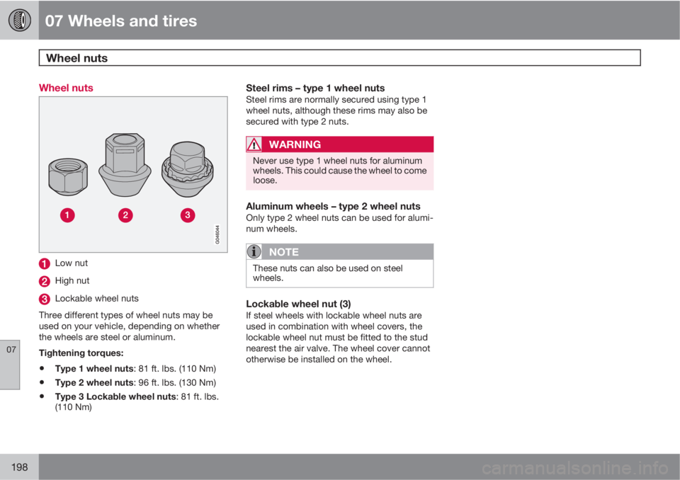 VOLVO C70 2013 Owner´s Manual 07 Wheels and tires
Wheel nuts
07
198
Wheel nuts
Low nut
High nut
Lockable wheel nuts
Three different types of wheel nuts may be
used on your vehicle, depending on whether
the wheels are steel or alu VOLVO C70 2013 Owner´s Manual 07 Wheels and tires
Wheel nuts
07
198
Wheel nuts
Low nut
High nut
Lockable wheel nuts
Three different types of wheel nuts may be
used on your vehicle, depending on whether
the wheels are steel or alu