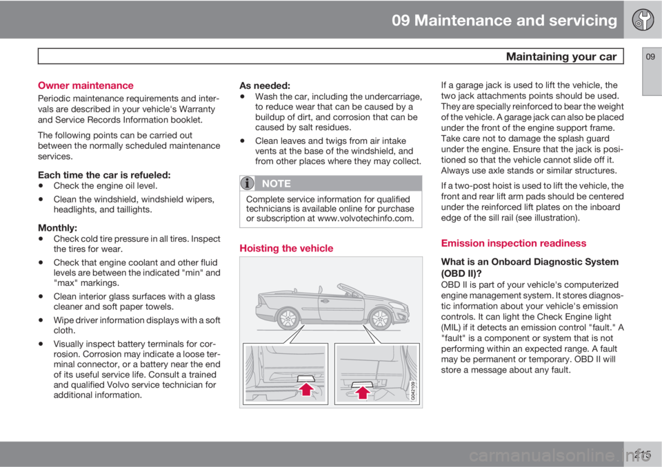 VOLVO C70 2013 Owner´s Manual 09 Maintenance and servicing
Maintaining your car09
215 Owner maintenance
Periodic maintenance requirements and inter-
vals are described in your vehicle's Warranty
and Service Records Informatio VOLVO C70 2013 Owner´s Manual 09 Maintenance and servicing
Maintaining your car09
215 Owner maintenance
Periodic maintenance requirements and inter-
vals are described in your vehicle's Warranty
and Service Records Informatio