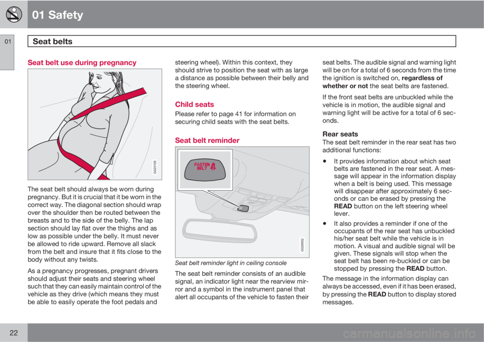 VOLVO C70 2013 Owner´s Manual 01 Safety
Seat belts 01
22
Seat belt use during pregnancy
G020105
The seat belt should always be worn during
pregnancy. But it is crucial that it be worn in the
correct way. The diagonal section shoul VOLVO C70 2013 Owner´s Manual 01 Safety
Seat belts 01
22
Seat belt use during pregnancy
G020105
The seat belt should always be worn during
pregnancy. But it is crucial that it be worn in the
correct way. The diagonal section shoul