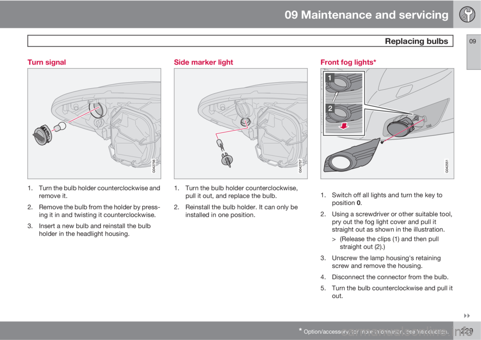 VOLVO C70 2013  Owner´s Manual 09 Maintenance and servicing
 Replacing bulbs09

* Option/accessory, for more information, see Introduction.229 Turn signal
1. Turn the bulb holder counterclockwise and
remove it.
2. Remove the bulb