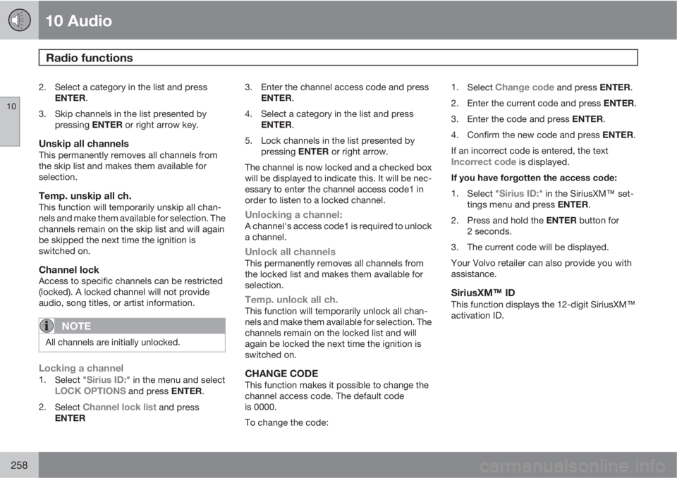 VOLVO C70 2013  Owner´s Manual 10 Audio
Radio functions 
10
258
2. Select a category in the list and press
ENTER.
3. Skip channels in the list presented by
pressing ENTER or right arrow key.
Unskip all channelsThis permanently remo
