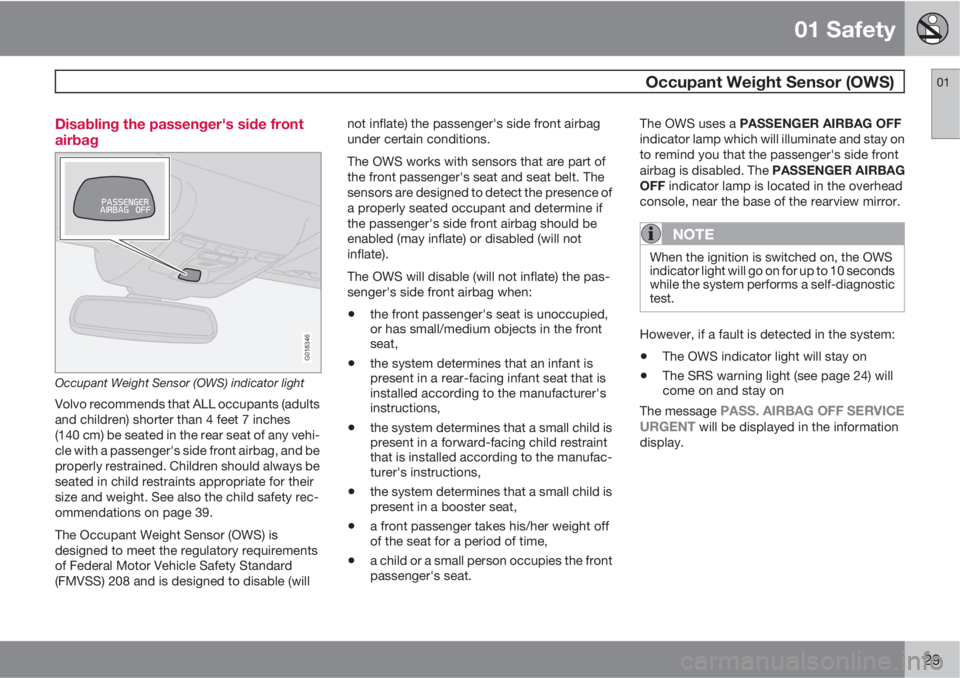 VOLVO C70 2013 Owner´s Manual 01 Safety
Occupant Weight Sensor (OWS)01
29 Disabling the passenger's side front
airbag
G018346
Occupant Weight Sensor (OWS) indicator light
Volvo recommends that ALL occupants (adults
and childr VOLVO C70 2013 Owner´s Manual 01 Safety
Occupant Weight Sensor (OWS)01
29 Disabling the passenger's side front
airbag
G018346
Occupant Weight Sensor (OWS) indicator light
Volvo recommends that ALL occupants (adults
and childr