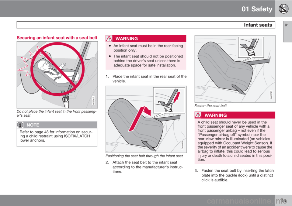 VOLVO C70 2013 Owner´s Manual 01 Safety
Infant seats01
43 Securing an infant seat with a seat belt
G026417
Do not place the infant seat in the front passeng-
er's seat
NOTE
Refer to page 48 for information on secur-
ing a chi VOLVO C70 2013 Owner´s Manual 01 Safety
Infant seats01
43 Securing an infant seat with a seat belt
G026417
Do not place the infant seat in the front passeng-
er's seat
NOTE
Refer to page 48 for information on secur-
ing a chi