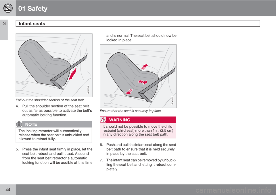 VOLVO C70 2013 Owner´s Manual 01 Safety
Infant seats 01
44
G026512
Pull out the shoulder section of the seat belt
4. Pull the shoulder section of the seat belt
out as far as possible to activate the belt's
automatic locking fu VOLVO C70 2013 Owner´s Manual 01 Safety
Infant seats 01
44
G026512
Pull out the shoulder section of the seat belt
4. Pull the shoulder section of the seat belt
out as far as possible to activate the belt's
automatic locking fu