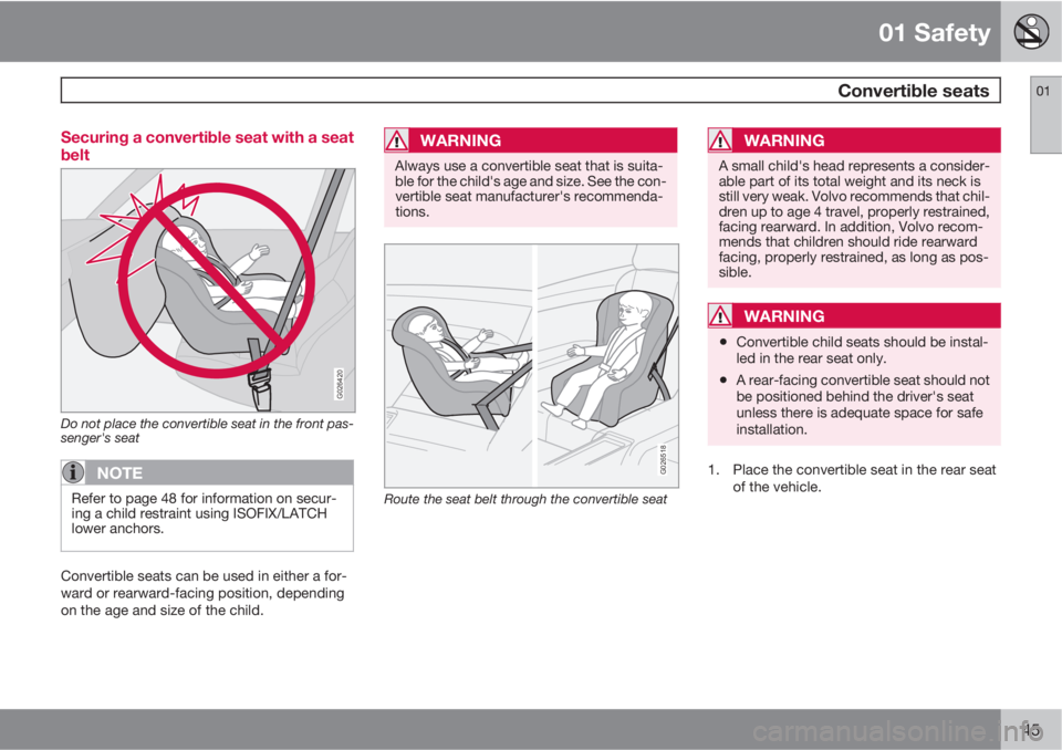 VOLVO C70 2013 Owner´s Manual 01 Safety
Convertible seats01
45 Securing a convertible seat with a seat
belt
G026420
Do not place the convertible seat in the front pas-
senger's seat
NOTE
Refer to page 48 for information on se VOLVO C70 2013 Owner´s Manual 01 Safety
Convertible seats01
45 Securing a convertible seat with a seat
belt
G026420
Do not place the convertible seat in the front pas-
senger's seat
NOTE
Refer to page 48 for information on se