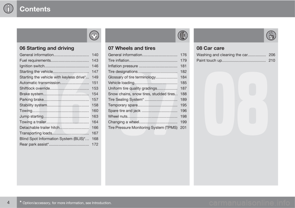 VOLVO C70 2013  Owner´s Manual Contents
4* Option/accessory, for more information, see Introduction.
06
06 Starting and driving
General information................................140
Fuel requirements...............................