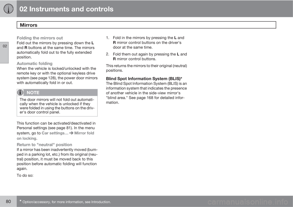 VOLVO C70 2013 Owner´s Manual 02 Instruments and controls
Mirrors
02
80* Option/accessory, for more information, see Introduction.
Folding the mirrors outFold out the mirrors by pressing down the L
and R buttons at the same time. VOLVO C70 2013 Owner´s Manual 02 Instruments and controls
Mirrors
02
80* Option/accessory, for more information, see Introduction.
Folding the mirrors outFold out the mirrors by pressing down the L
and R buttons at the same time.