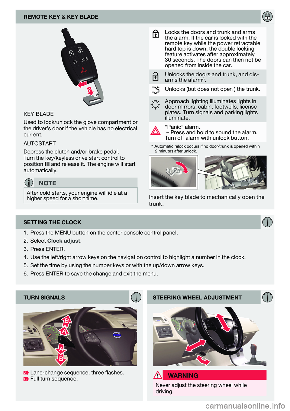 VOLVO C70 2013  Quick Guide Insert the key blade to mechanically open the 
trunk.
key blade
Used to lock/unlock the glove compartment or 
the driver’s door if the vehicle has no electrical 
current.
aUtostart
depress the clutc