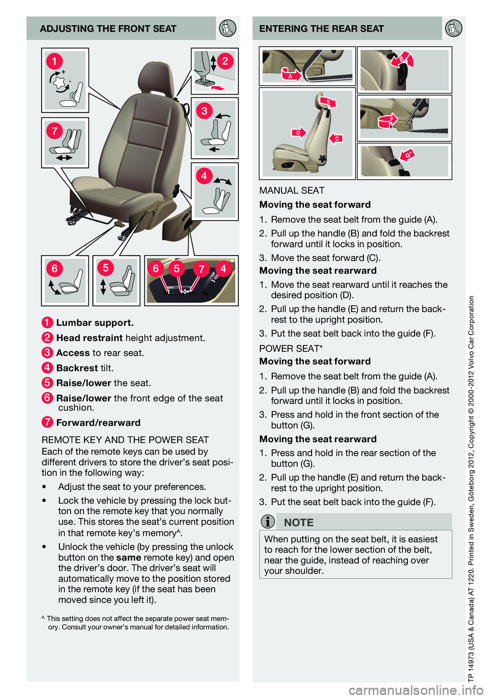 VOLVO C70 2013  Quick Guide tP 14973 (U sa & Canada) at 1220. Printed in s weden, Göteborg 2012, Copyright © 2000-2012 Volvo Car Corporation  
enterIng the rear seat
MaNUal seat
m
oving the seat forward
1.  remove the seat bel
