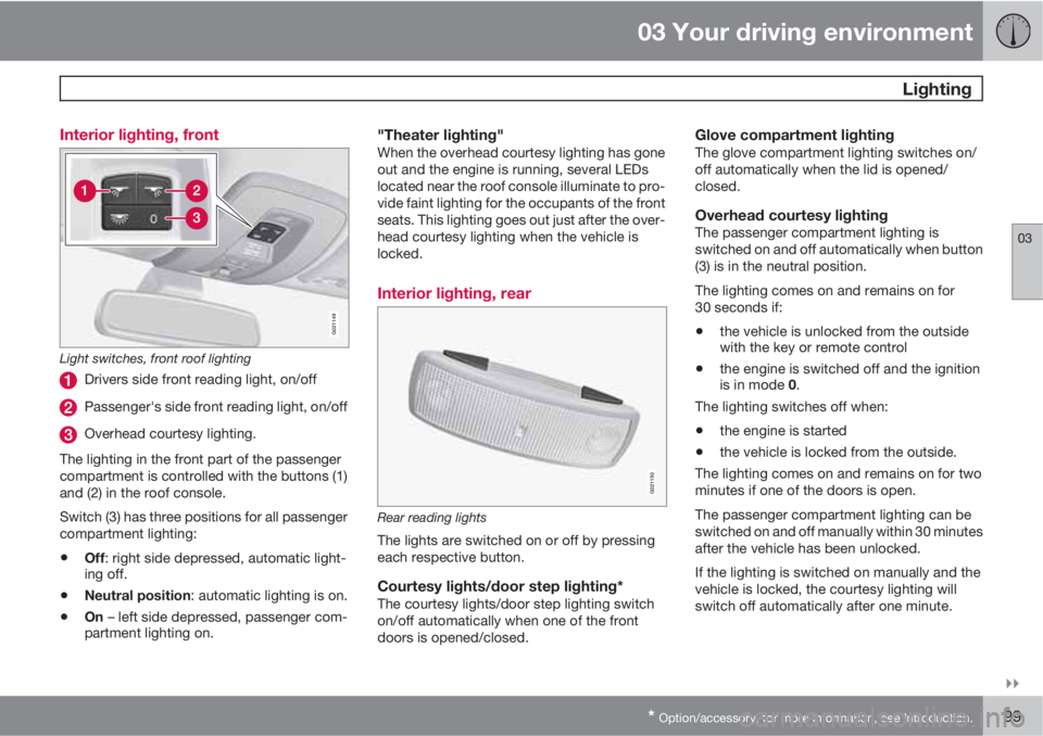 VOLVO S60 2013  Owner´s Manual 03 Your driving environment
 Lighting
03

* Option/accessory, for more information, see Introduction.99 Interior lighting, front
G021149
Light switches, front roof lighting
Drivers side front readin
