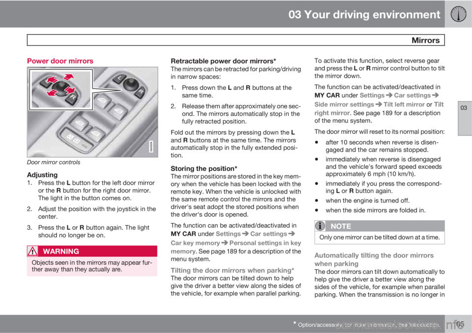 VOLVO S60 2013  Owner´s Manual 03 Your driving environment
 Mirrors
03
* Option/accessory, for more information, see Introduction.105 Power door mirrors
Door mirror controls
Adjusting1.
Press the L button for the left door mirror
o