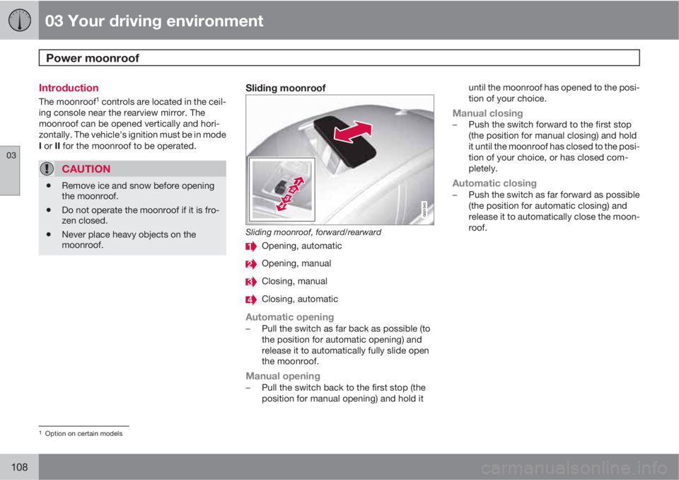 VOLVO S60 2013  Owner´s Manual 03 Your driving environment
Power moonroof 
03
108
Introduction
The moonroof1 controls are located in the ceil-
ing console near the rearview mirror. The
moonroof can be opened vertically and hori-
zo