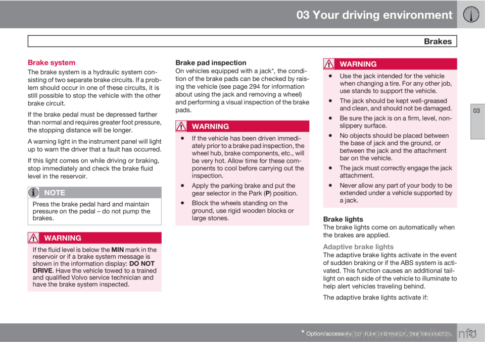 VOLVO S60 2013 Owner´s Manual 03 Your driving environment
Brakes
03
* Option/accessory, for more information, see Introduction.121 Brake system
The brake system is a hydraulic system con-
sisting of two separate brake circuits. I VOLVO S60 2013 Owner´s Manual 03 Your driving environment
Brakes
03
* Option/accessory, for more information, see Introduction.121 Brake system
The brake system is a hydraulic system con-
sisting of two separate brake circuits. I
