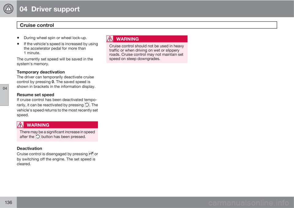 VOLVO S60 2013  Owner´s Manual 04  Driver support
Cruise control 
04
136
•During wheel spin or wheel lock-up.
•If the vehicle's speed is increased by using
the accelerator pedal for more than
1 minute.
The currently set spe