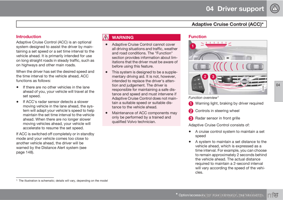 VOLVO S60 2013  Owner´s Manual 04  Driver support
 Adaptive Cruise Control (ACC)*
04
* Option/accessory, for more information, see Introduction.137 Introduction
Adaptive Cruise Control (ACC) is an optional
system designed to assist