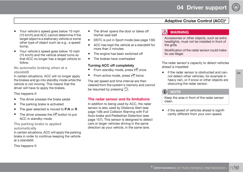 VOLVO S60 2013 Owner´s Manual 04 Driver support
Adaptive Cruise Control (ACC)*
04
* Option/accessory, for more information, see Introduction.143
•Your vehicle's speed goes below 10 mph
(15 km/h) and ACC cannot determine if VOLVO S60 2013 Owner´s Manual 04 Driver support
Adaptive Cruise Control (ACC)*
04
* Option/accessory, for more information, see Introduction.143
•Your vehicle's speed goes below 10 mph
(15 km/h) and ACC cannot determine if