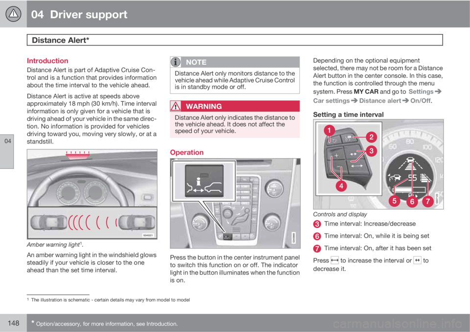 VOLVO S60 2013 Owner´s Manual 04 Driver support
Distance Alert*
04
148* Option/accessory, for more information, see Introduction.
Introduction
Distance Alert is part of Adaptive Cruise Con-
trol and is a function that provides VOLVO S60 2013 Owner´s Manual 04 Driver support
Distance Alert*
04
148* Option/accessory, for more information, see Introduction.
Introduction
Distance Alert is part of Adaptive Cruise Con-
trol and is a function that provides