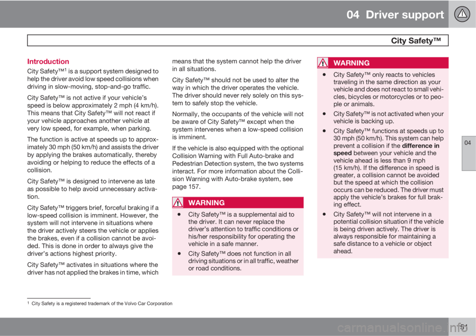 VOLVO S60 2013 Owner´s Manual 04 Driver support
City Safety™
04
151 Introduction
City Safety™1 is a support system designed to
help the driver avoid low speed collisions when
driving in slow-moving, stop-and-go traffic.
Ci VOLVO S60 2013 Owner´s Manual 04 Driver support
City Safety™
04
151 Introduction
City Safety™1 is a support system designed to
help the driver avoid low speed collisions when
driving in slow-moving, stop-and-go traffic.
Ci