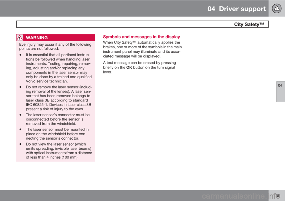 VOLVO S60 2013 Owner´s Manual 04 Driver support
City Safety™
04
155
WARNING
Eye injury may occur if any of the following
points are not followed:
•It is essential that all pertinent instruc-
tions be followed when handling VOLVO S60 2013 Owner´s Manual 04 Driver support
City Safety™
04
155
WARNING
Eye injury may occur if any of the following
points are not followed:
•It is essential that all pertinent instruc-
tions be followed when handling