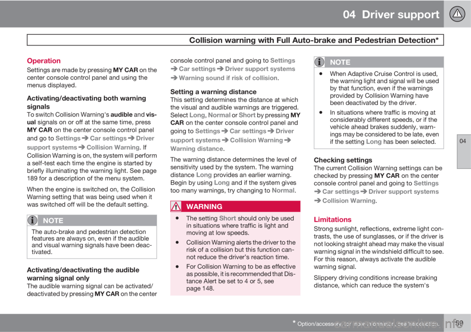 VOLVO S60 2013  Owner´s Manual 04  Driver support
 Collision warning with Full Auto-brake and Pedestrian Detection*
04
* Option/accessory, for more information, see Introduction.159 Operation
Settings are made by pressing MY CAR on