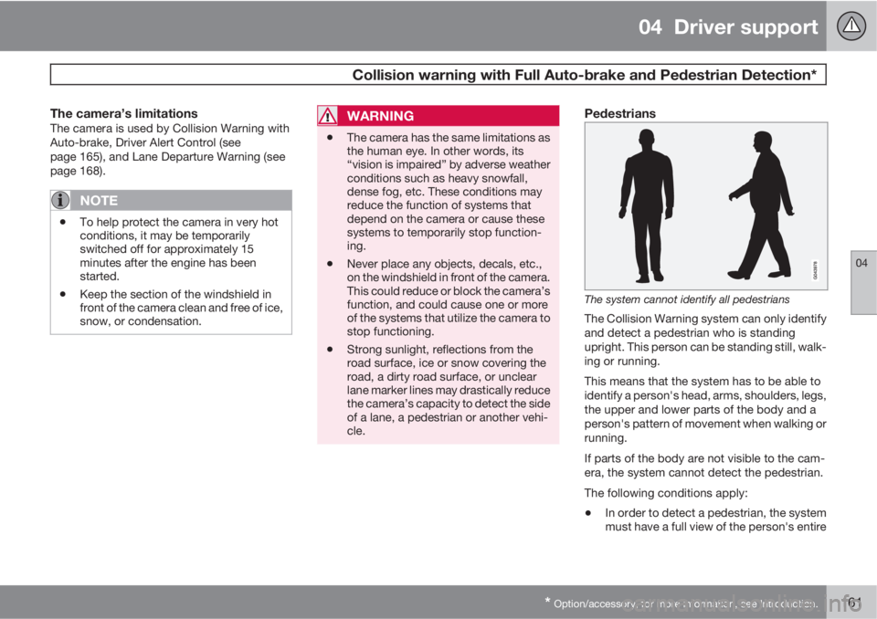 VOLVO S60 2013  Owner´s Manual 04  Driver support
 Collision warning with Full Auto-brake and Pedestrian Detection*
04
* Option/accessory, for more information, see Introduction.161
The camera’s limitationsThe camera is used by C