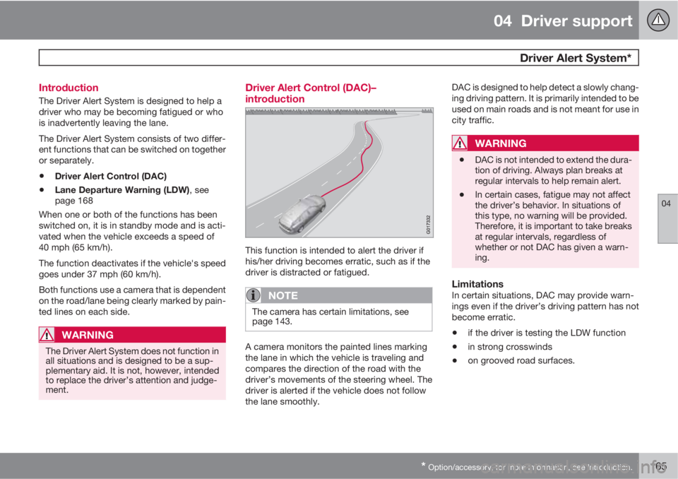 VOLVO S60 2013  Owner´s Manual 04  Driver support
  Driver Alert System*
04
* Option/accessory, for more information, see Introduction.165 Introduction
The Driver Alert System is designed to help a
driver who may be becoming fatigu