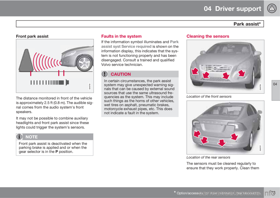 VOLVO S60 2013  Owner´s Manual 04  Driver support
 Park assist*
04
* Option/accessory, for more information, see Introduction.173
Front park assist
The distance monitored in front of the vehicle
is approximately 2.5 ft (0.8 m). The