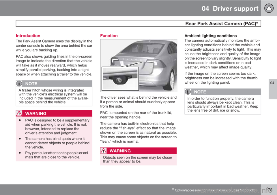 VOLVO S60 2013  Owner´s Manual 04  Driver support
 Rear Park Assist Camera (PAC)*
04
* Option/accessory, for more information, see Introduction.175 Introduction
The Park Assist Camera uses the display in the
center console to show 