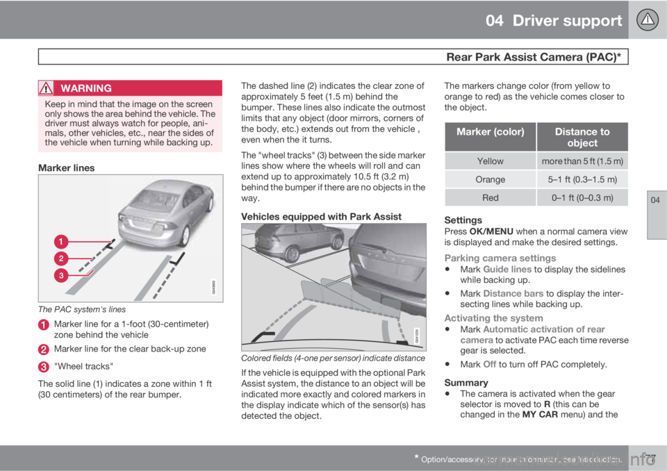 VOLVO S60 2013  Owner´s Manual 04  Driver support
 Rear Park Assist Camera (PAC)*
04
* Option/accessory, for more information, see Introduction.177
WARNING
Keep in mind that the image on the screen
only shows the area behind the ve