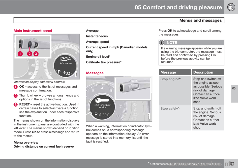 VOLVO S60 2013 Owner´s Manual 05 Comfort and driving pleasure
Menus and messages
05
* Option/accessory, for more information, see Introduction.187 Main instrument panel
Information display and menu controls
OK – access to the l VOLVO S60 2013 Owner´s Manual 05 Comfort and driving pleasure
Menus and messages
05
* Option/accessory, for more information, see Introduction.187 Main instrument panel
Information display and menu controls
OK – access to the l
