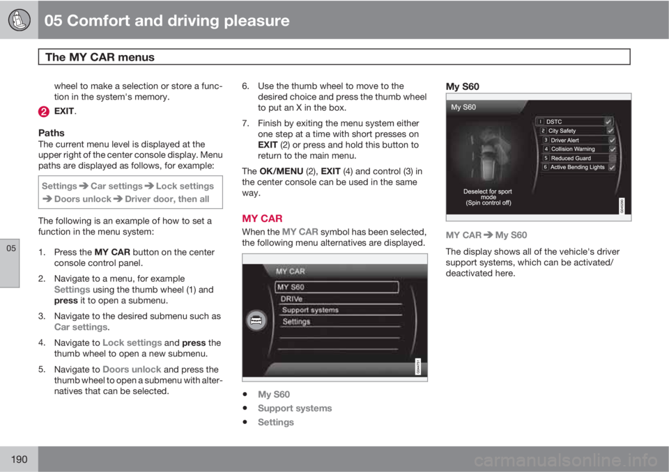 VOLVO S60 2013  Owner´s Manual 05 Comfort and driving pleasure
The MY CAR menus 
05
190
wheel to make a selection or store a func-
tion in the system's memory.
EXIT.
PathsThe current menu level is displayed at the
upper right o